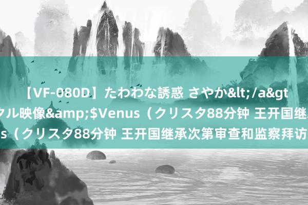 【VF-080D】たわわな誘惑 さやか</a>2005-08-27クリスタル映像&$Venus（クリスタ88分钟 王开国继承次第审查和监察拜访